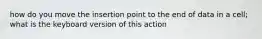 how do you move the insertion point to the end of data in a cell; what is the keyboard version of this action
