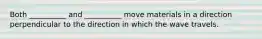 Both __________ and __________ move materials in a direction perpendicular to the direction in which the wave travels.