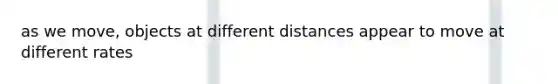 as we move, objects at different distances appear to move at different rates