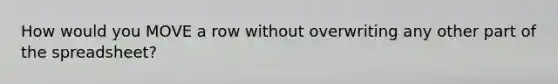 How would you MOVE a row without overwriting any other part of the spreadsheet?