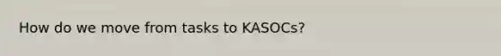 How do we move from tasks to KASOCs?