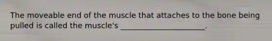 The moveable end of the muscle that attaches to the bone being pulled is called the muscle's ______________________.