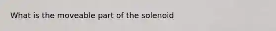 What is the moveable part of the solenoid