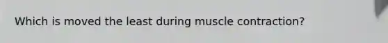 Which is moved the least during muscle contraction?