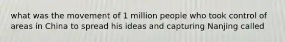 what was the movement of 1 million people who took control of areas in China to spread his ideas and capturing Nanjing called