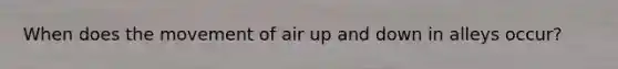 When does the movement of air up and down in alleys occur?