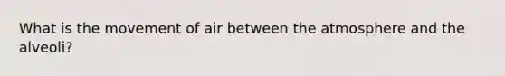 What is the movement of air between the atmosphere and the alveoli?