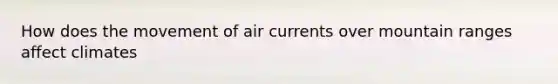 How does the movement of air currents over mountain ranges affect climates