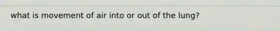 what is movement of air into or out of the lung?