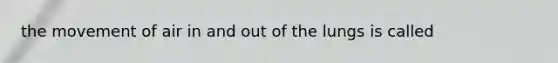 the movement of air in and out of the lungs is called