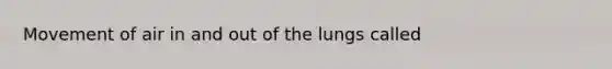 Movement of air in and out of the lungs called