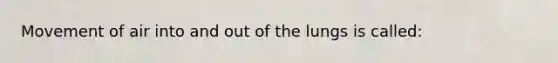 Movement of air into and out of the lungs is called: