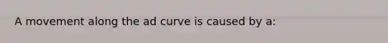 A movement along the ad curve is caused by a: