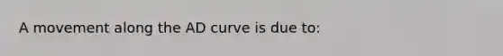 A movement along the AD curve is due to: