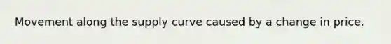 Movement along the supply curve caused by a change in price.