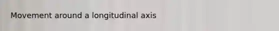 Movement around a longitudinal axis