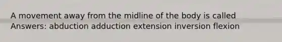 A movement away from the midline of the body is called Answers: abduction adduction extension inversion flexion