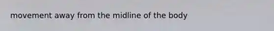 movement away from the midline of the body