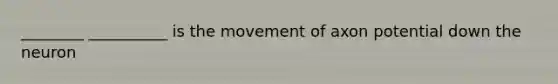 ________ __________ is the movement of axon potential down the neuron