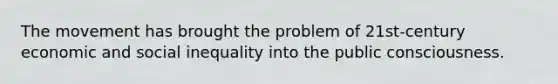 The movement has brought the problem of 21st-century economic and social inequality into the public consciousness.