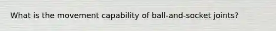 What is the movement capability of ball-and-socket joints?