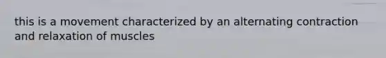 this is a movement characterized by an alternating contraction and relaxation of muscles