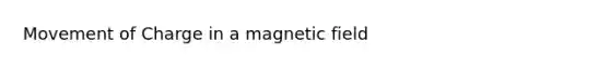 Movement of Charge in a magnetic field