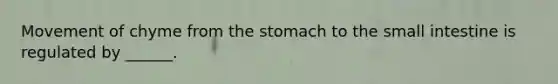 Movement of chyme from the stomach to the small intestine is regulated by ______.