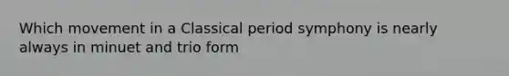 Which movement in a Classical period symphony is nearly always in minuet and trio form