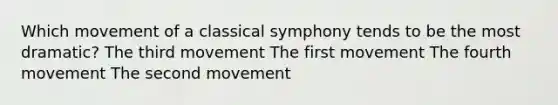 Which movement of a classical symphony tends to be the most dramatic? The third movement The first movement The fourth movement The second movement