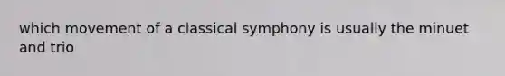 which movement of a classical symphony is usually the minuet and trio