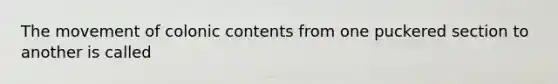 The movement of colonic contents from one puckered section to another is called