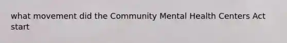 what movement did the Community Mental Health Centers Act start