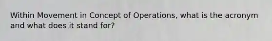 Within Movement in Concept of Operations, what is the acronym and what does it stand for?