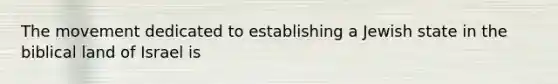 The movement dedicated to establishing a Jewish state in the biblical land of Israel is