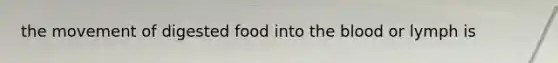 the movement of digested food into <a href='https://www.questionai.com/knowledge/k7oXMfj7lk-the-blood' class='anchor-knowledge'>the blood</a> or lymph is