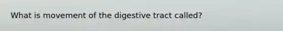 What is movement of the digestive tract called?