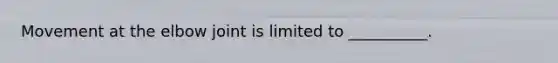 Movement at the elbow joint is limited to __________.