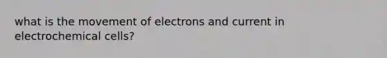 what is the movement of electrons and current in electrochemical cells?