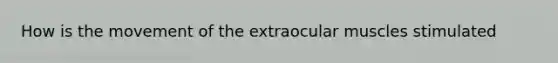 How is the movement of the extraocular muscles stimulated