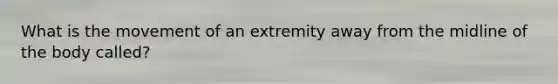 What is the movement of an extremity away from the midline of the body called?