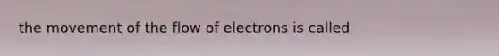 the movement of the flow of electrons is called