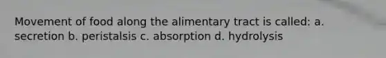 Movement of food along the alimentary tract is called: a. secretion b. peristalsis c. absorption d. hydrolysis