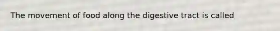 The movement of food along the digestive tract is called