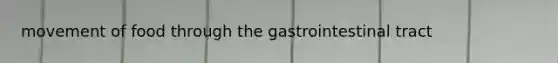 movement of food through the gastrointestinal tract