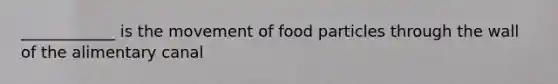 ____________ is the movement of food particles through the wall of the alimentary canal