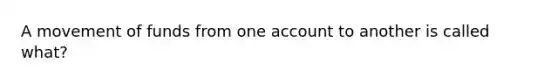 A movement of funds from one account to another is called what?