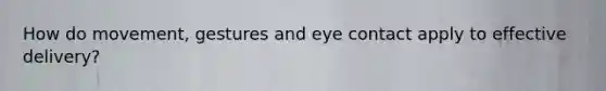How do movement, gestures and eye contact apply to effective delivery?