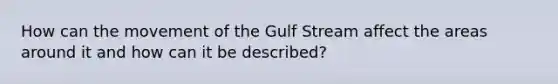 How can the movement of the Gulf Stream affect the areas around it and how can it be described?