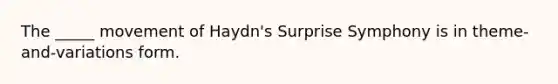 The _____ movement of Haydn's Surprise Symphony is in theme-and-variations form.